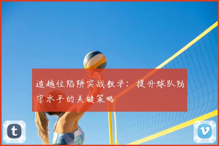 造越位陷阱实战教学：提升球队防守水平的关键策略