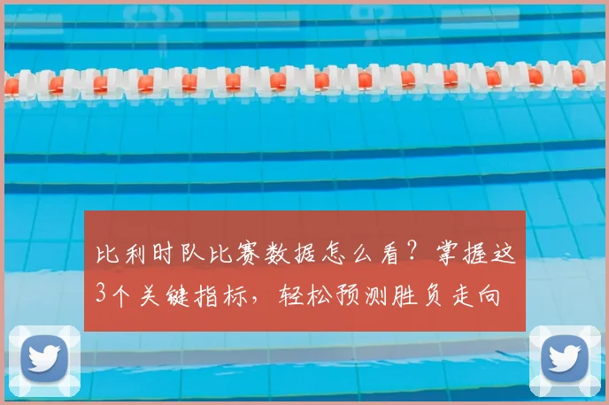 比利时队比赛数据怎么看？掌握这3个关键指标，轻松预测胜负走向