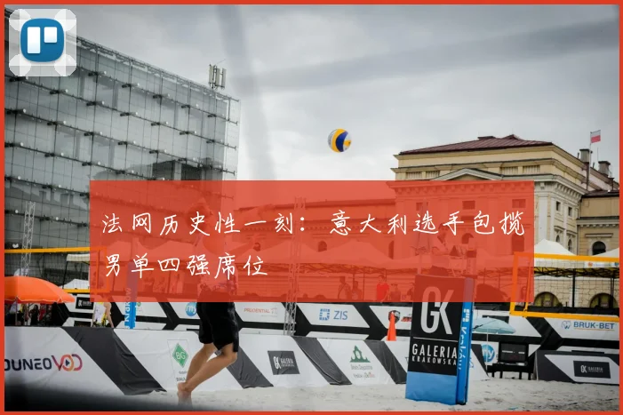 法网历史性一刻:意大利选手包揽男单四强席位