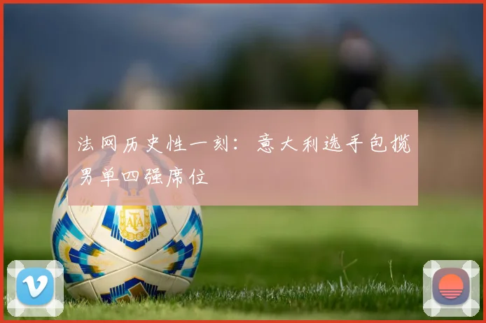 法网历史性一刻:意大利选手包揽男单四强席位